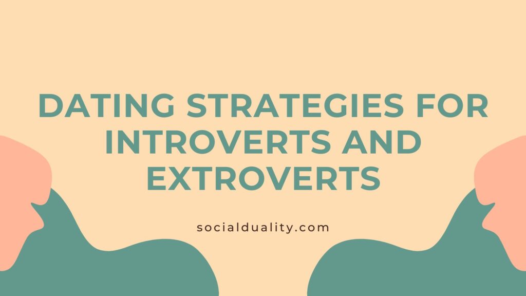 Dating Strategies for Introverts and Extroverts