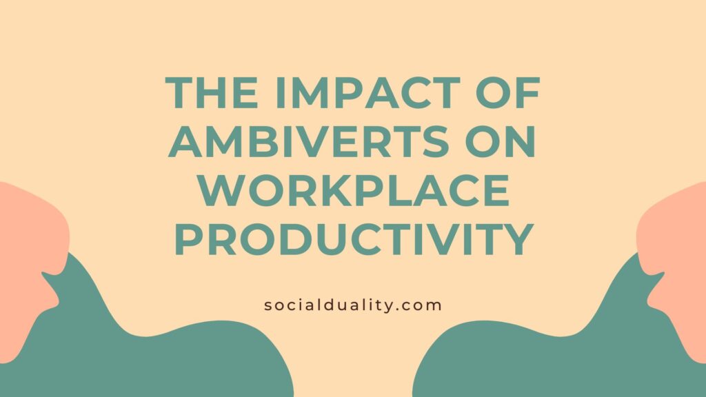 The Impact of Ambiverts on Workplace Productivity